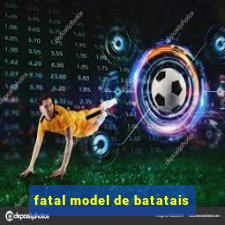 fatal model de batatais